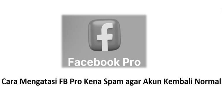Cara Mengatasi FB Pro Kena Spam agar Akun Kembali Normal
