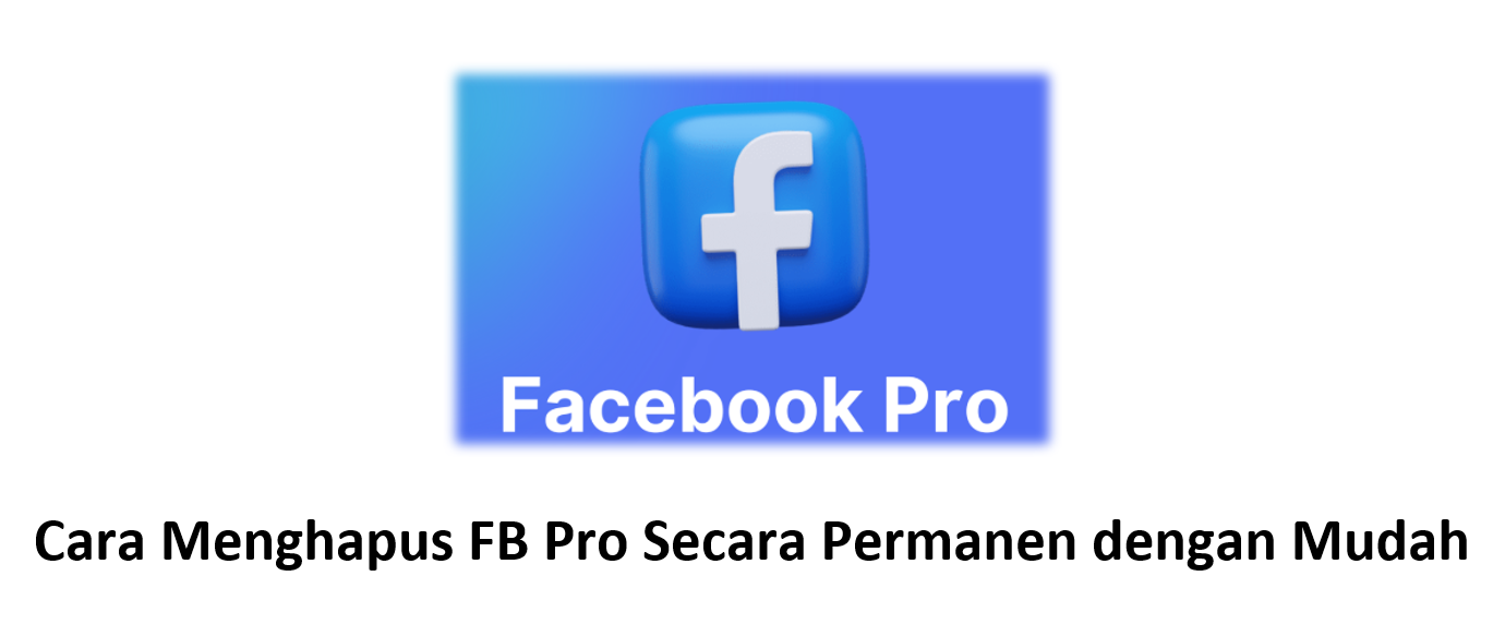 Cara Menghapus FB Pro Secara Permanen dengan Mudah